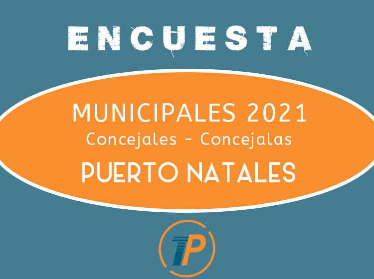  Encuesta Municipales 2021: Si las elecciones fueran este próximo domingo, ¿Por quién votarías para Concejal/a de Puerto Natales?